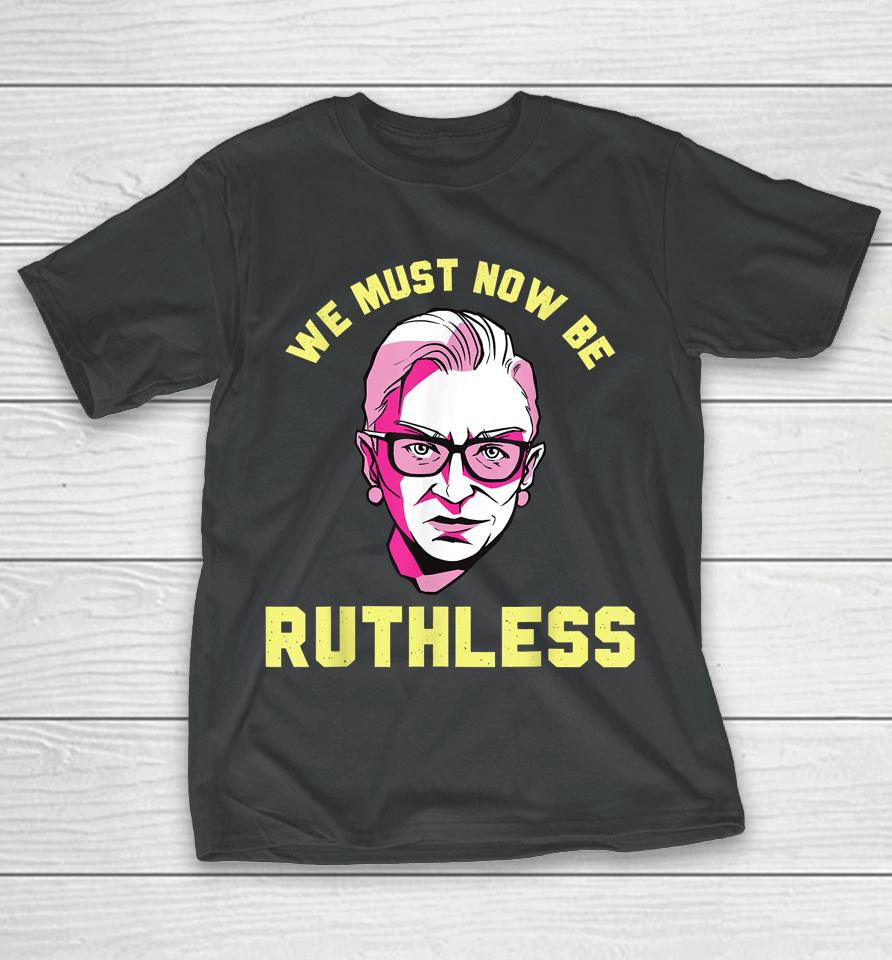We Must Now Be Ruthless Ruth Ginsburg Collar T-Shirt