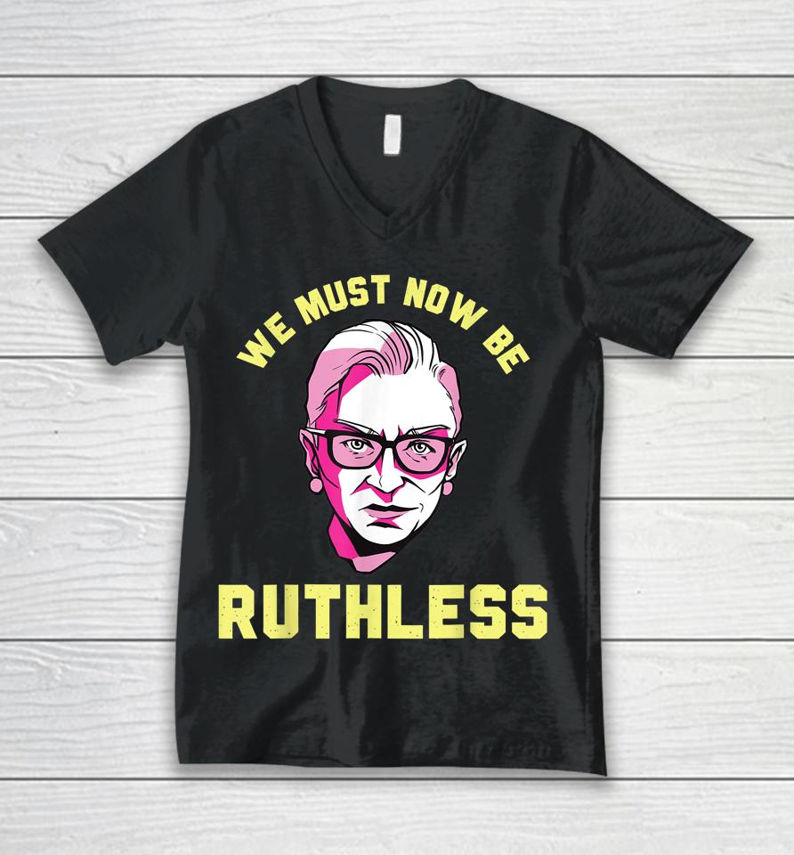 We Must Now Be Ruthless Ruth Ginsburg Collar Unisex V-Neck T-Shirt