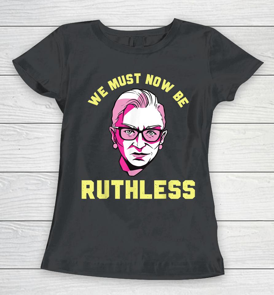 We Must Now Be Ruthless Ruth Ginsburg Collar Women T-Shirt