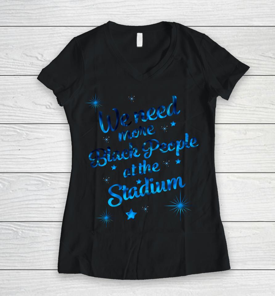 We Need More Black People At The Stadium Women V-Neck T-Shirt