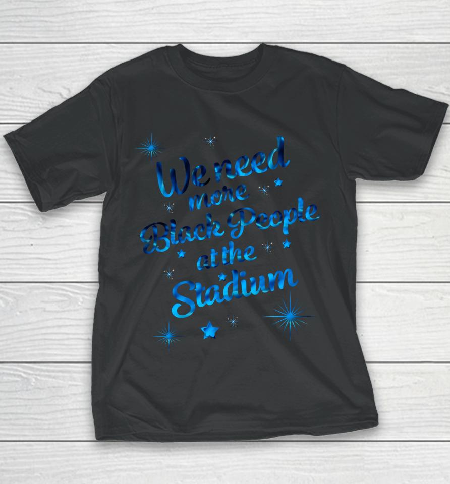 We Need More Black People At The Stadium Youth T-Shirt