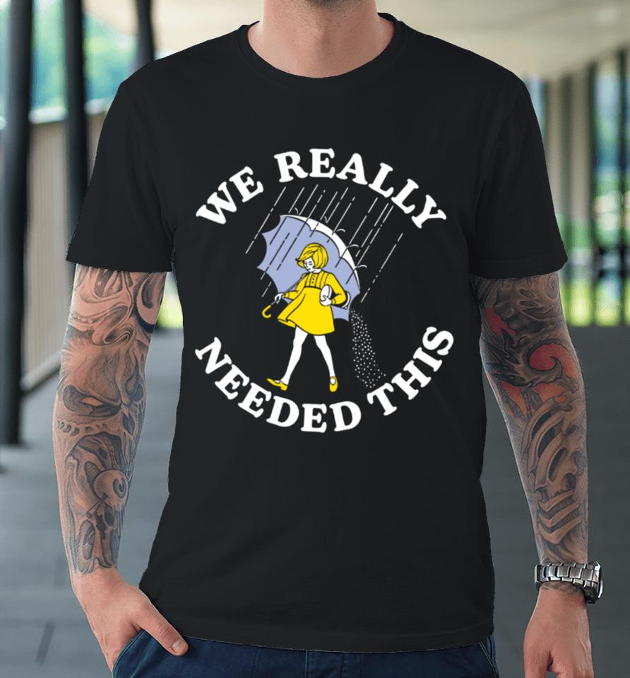 We Really Needed This Salt Premium T-Shirt
