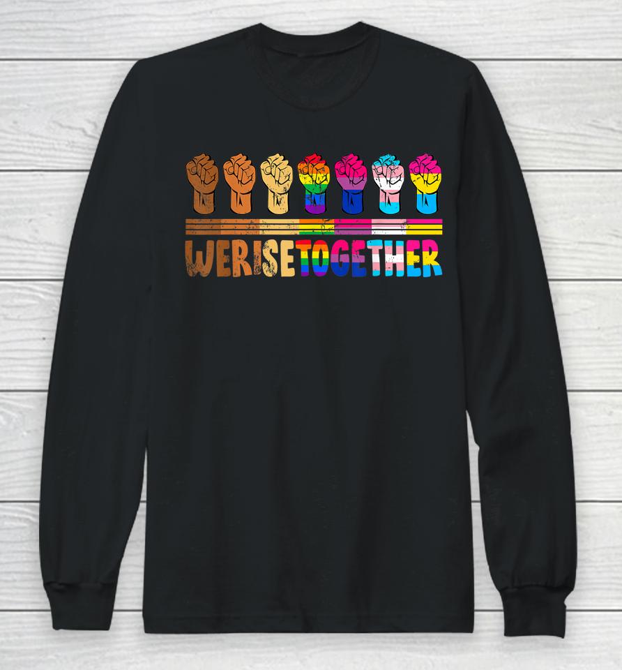 We Rise Together Lgbtq Pride Social Justice Equality Ally Long Sleeve T-Shirt