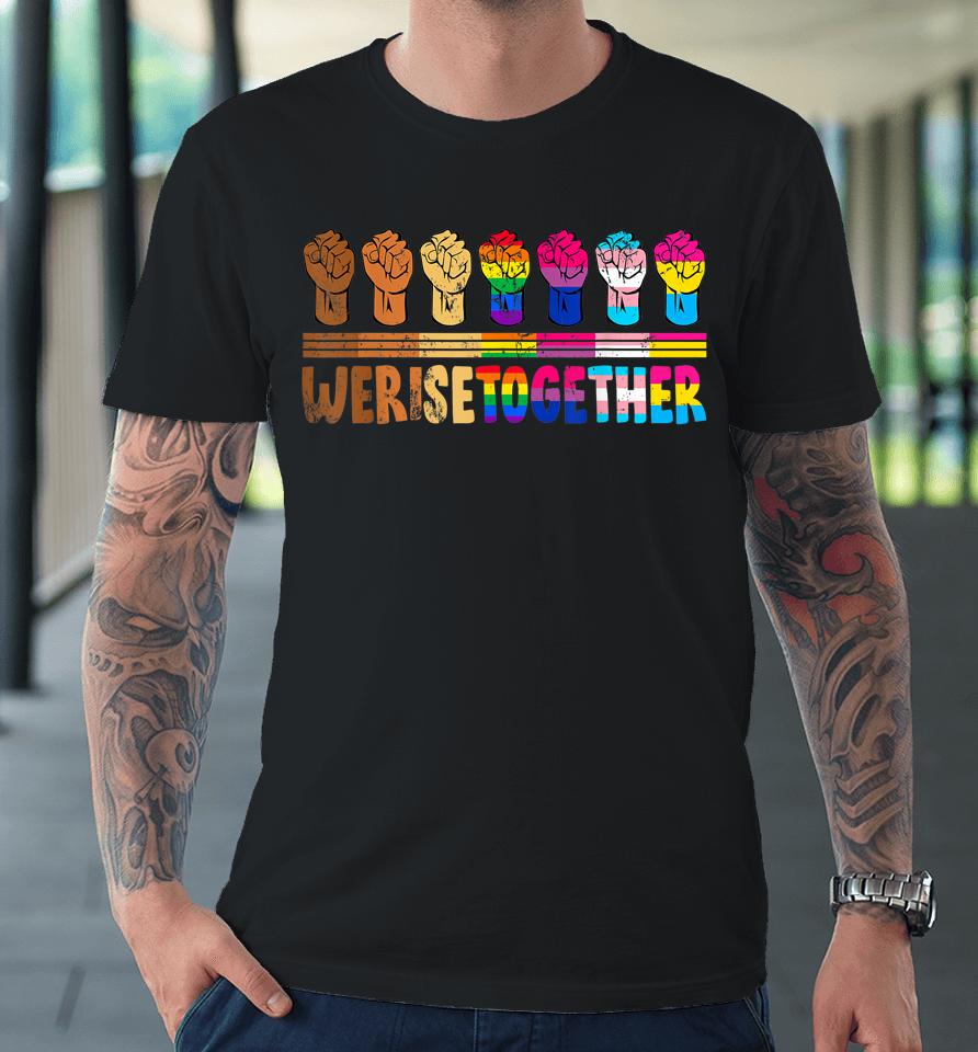 We Rise Together Lgbtq Pride Social Justice Equality Ally Premium T-Shirt