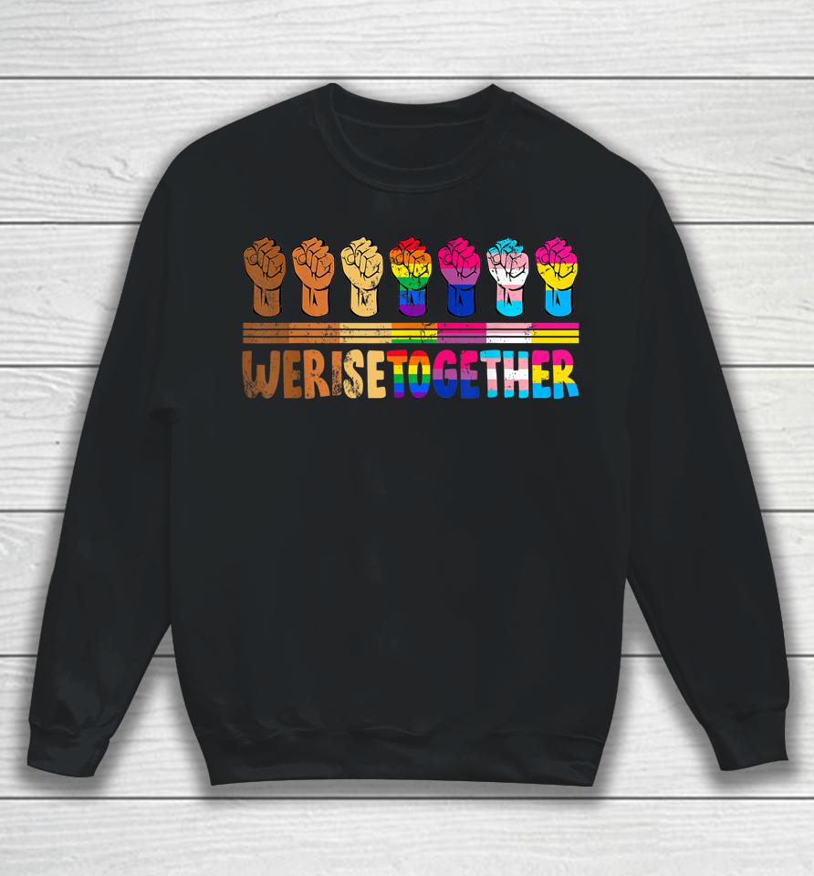 We Rise Together Lgbtq Pride Social Justice Equality Ally Sweatshirt