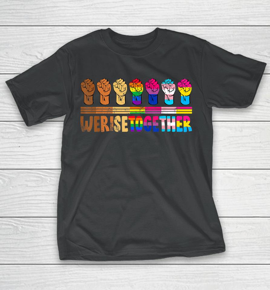 We Rise Together Lgbtq Pride Social Justice Equality Ally T-Shirt