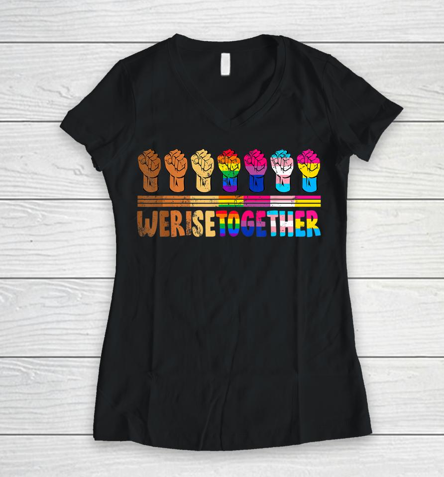 We Rise Together Lgbtq Pride Social Justice Equality Ally Women V-Neck T-Shirt