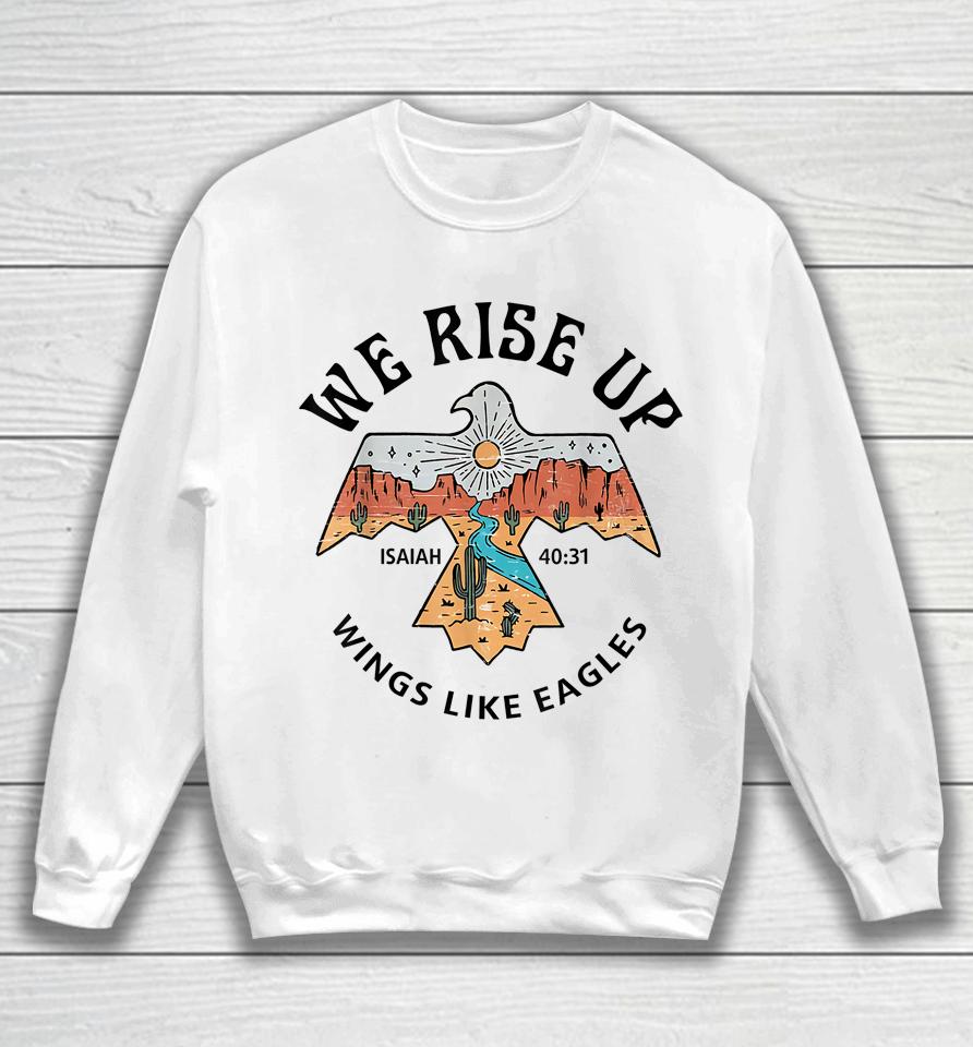 We Rise Up - Wings Like Eagles Bible Verse Love Like Jesus Sweatshirt