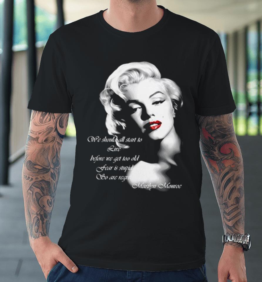 We Should All Start To Live Before We Get Too Old Fear Is Stupid So Are Regrets Premium T-Shirt