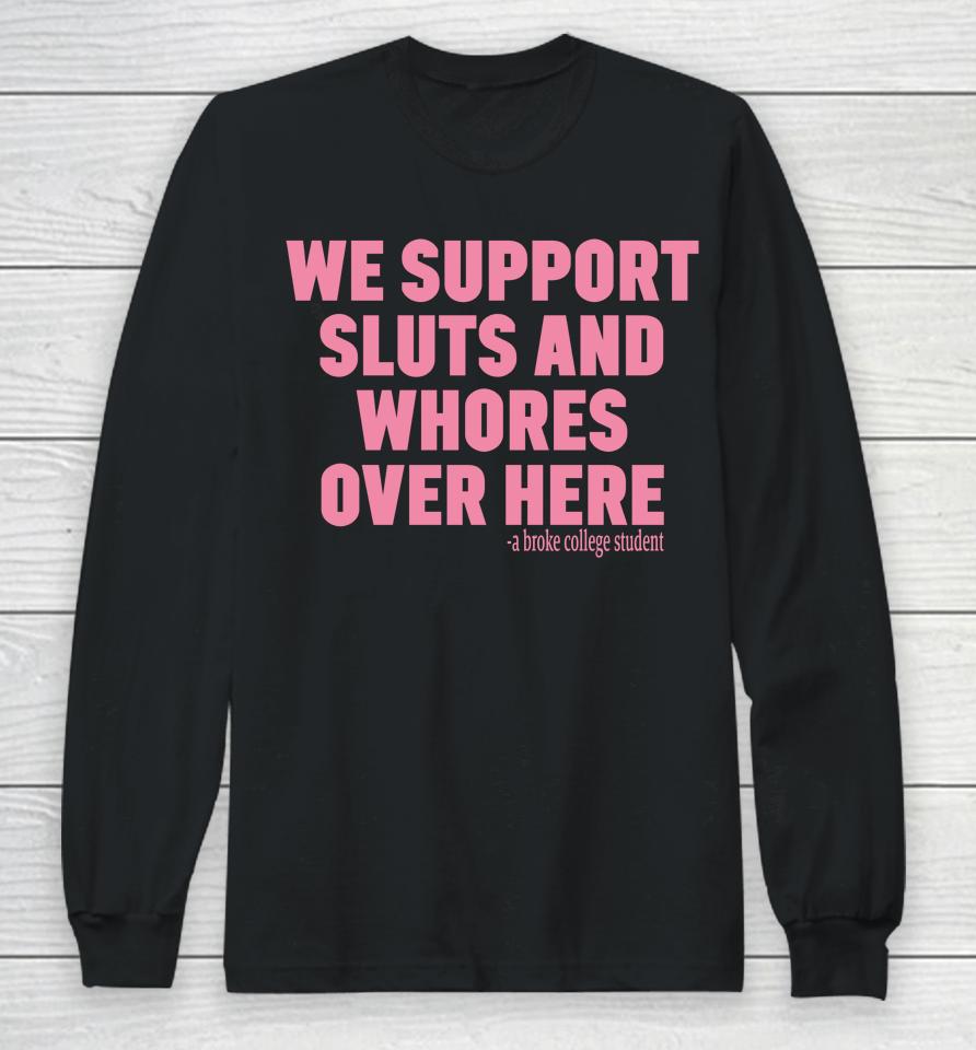 We Support Sluts And Whores Over Here Long Sleeve T-Shirt