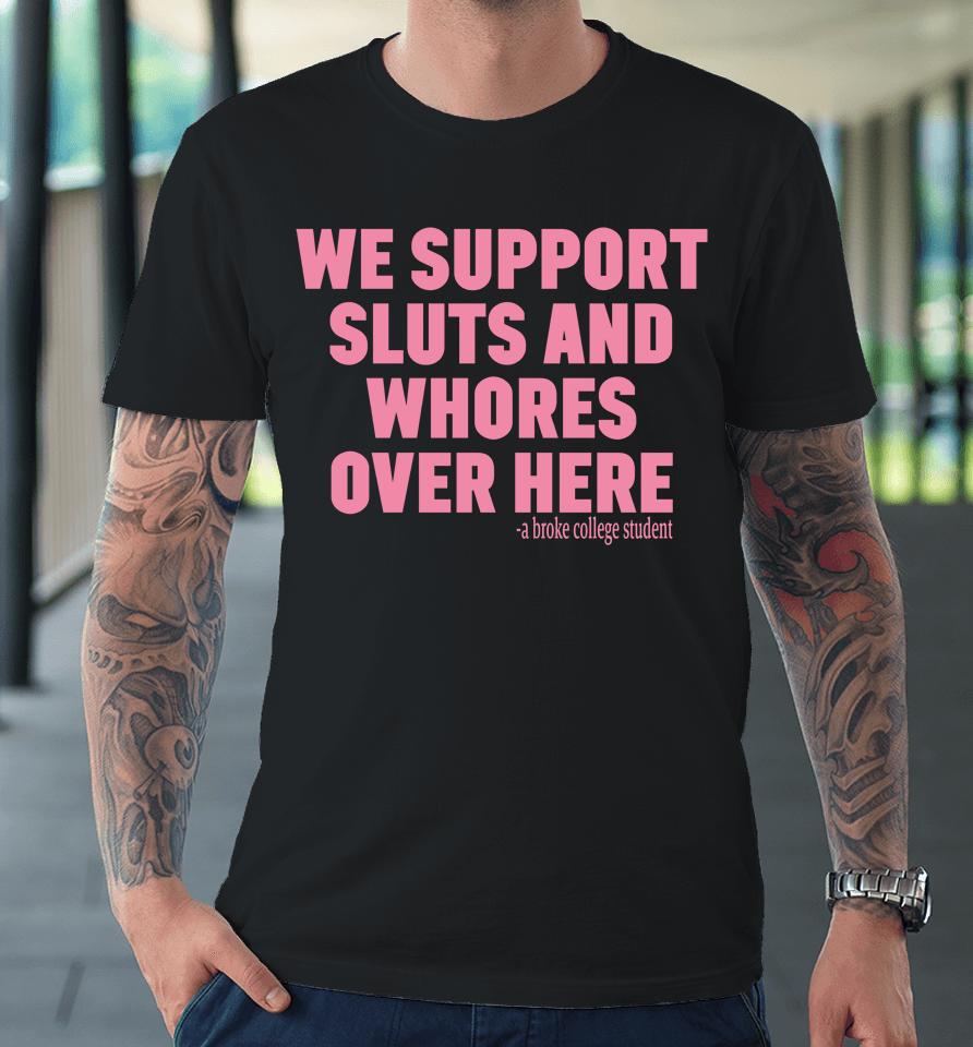 We Support Sluts And Whores Over Here Premium T-Shirt