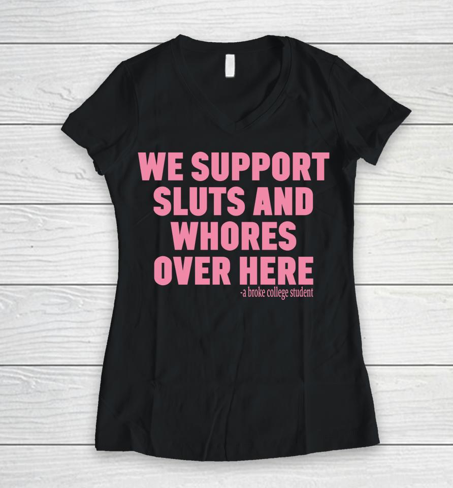 We Support Sluts And Whores Over Here Women V-Neck T-Shirt