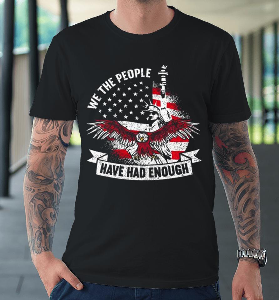 We The People Have Had Enough American Premium T-Shirt