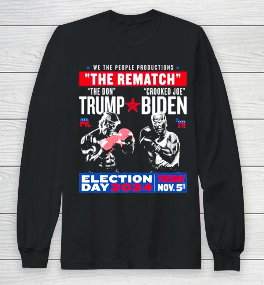 We The People Productions The Rematch The Don Trump Crooked Joe Biden Election Day 2024 Long Sleeve T-Shirt