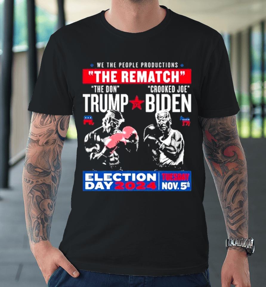We The People Productions The Rematch The Don Trump Crooked Joe Biden Election Day 2024 Premium T-Shirt