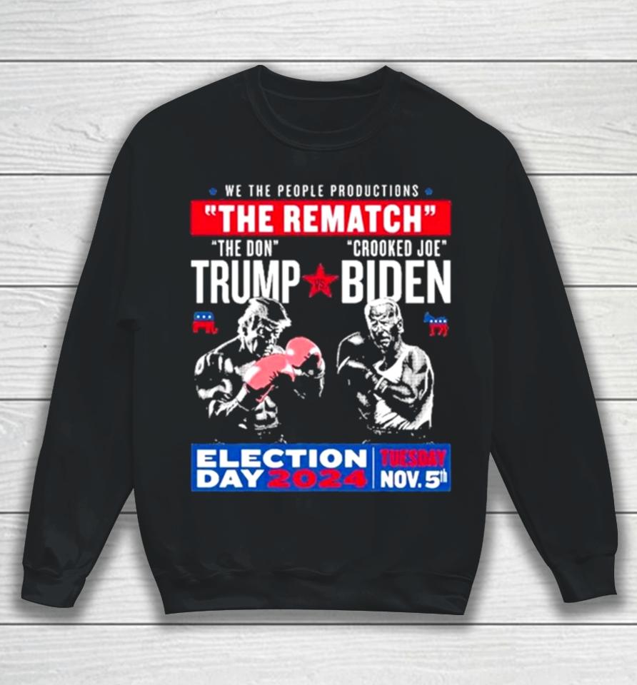 We The People Productions The Rematch The Don Trump Crooked Joe Biden Election Day 2024 Sweatshirt