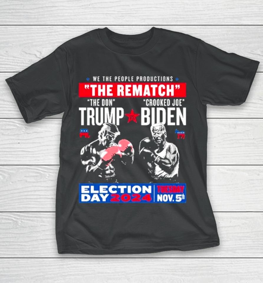 We The People Productions The Rematch The Don Trump Crooked Joe Biden Election Day 2024 T-Shirt