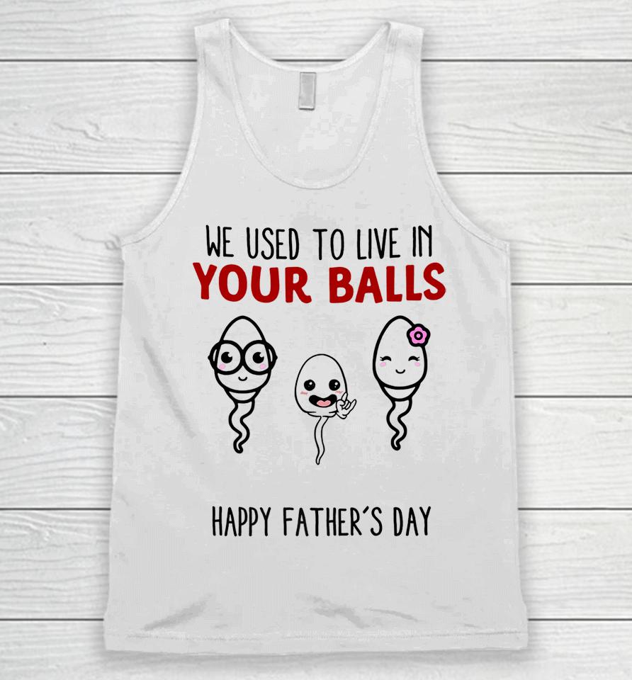 We Used To Live In Your Balls Happy Father's Day Funny Unisex Tank Top