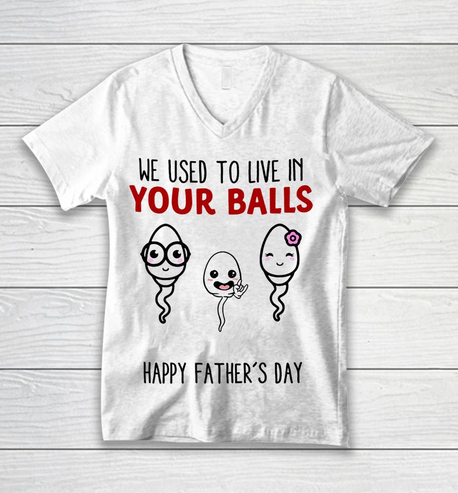 We Used To Live In Your Balls Happy Father's Day Funny Unisex V-Neck T-Shirt