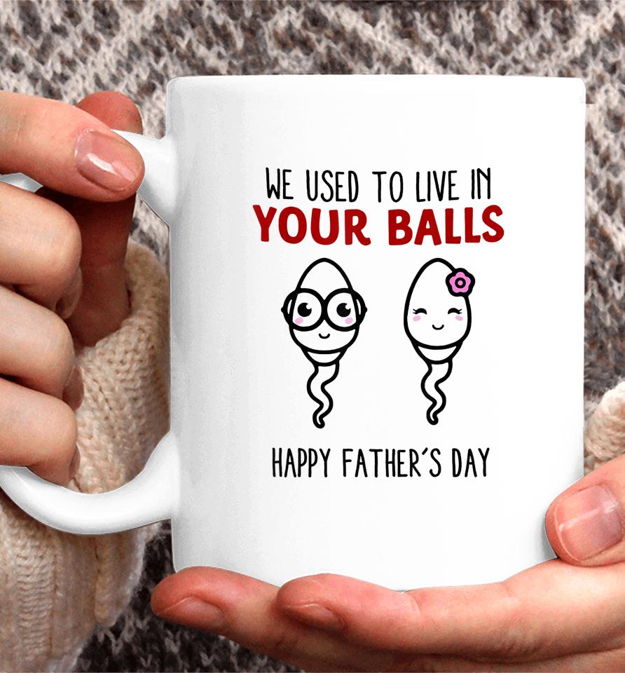 We Used To Live In Your Balls Happy Father's Day Funny Coffee Mug
