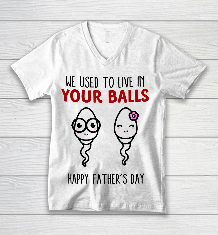 We Used To Live In Your Balls Happy Father's Day Funny Unisex V-Neck T-Shirt