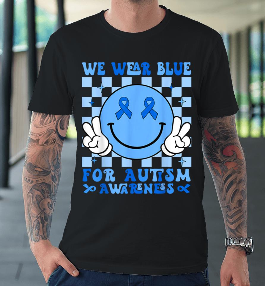 We Wear Blue For Autism Awareness Month Men Women Kid Autism Premium T-Shirt