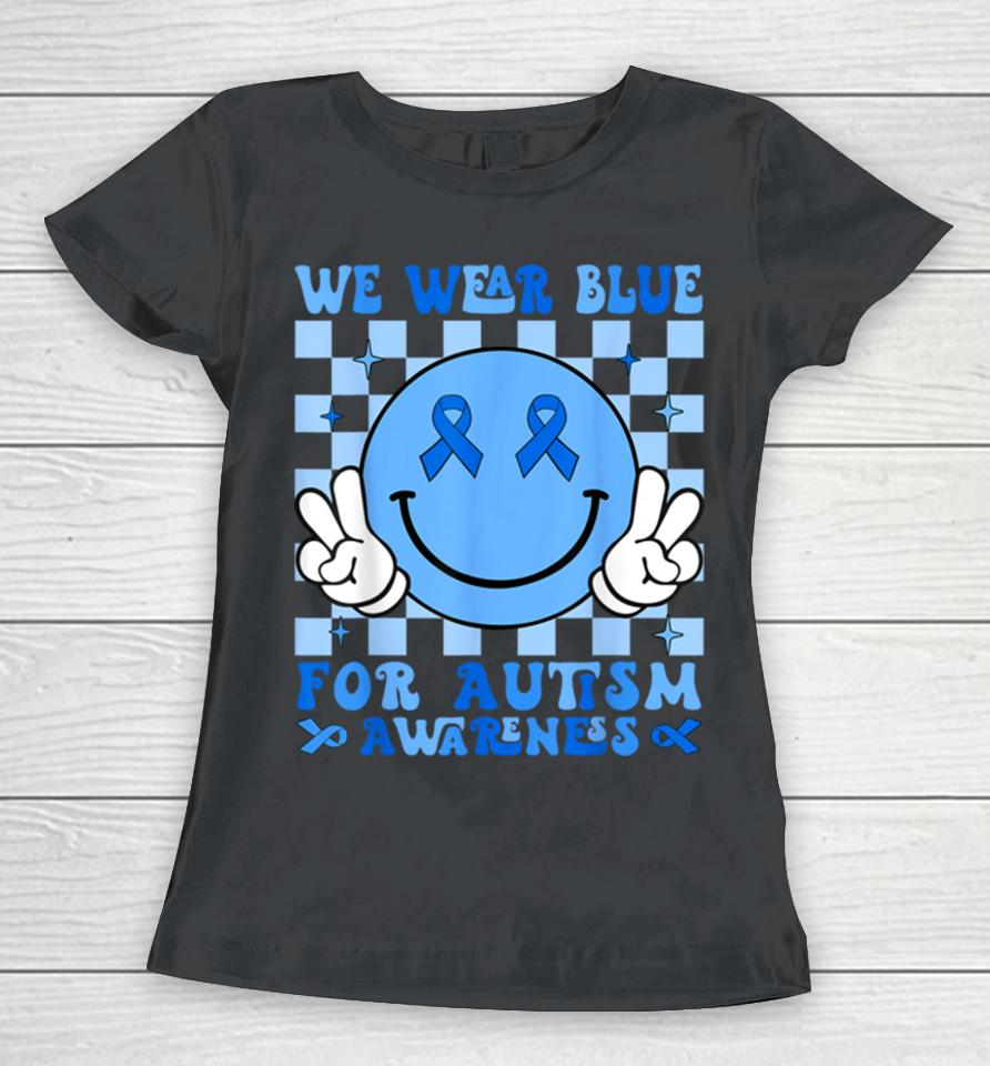 We Wear Blue For Autism Awareness Month Men Women Kid Autism Women T-Shirt