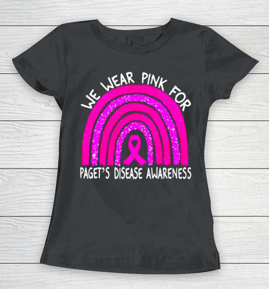 We Wear Pink For Paget’s Disease Awareness Rainbow Women T-Shirt