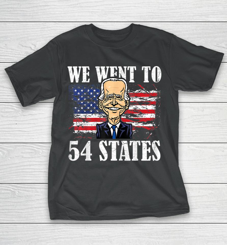 We Went To 54 States Funny President Biden T-Shirt