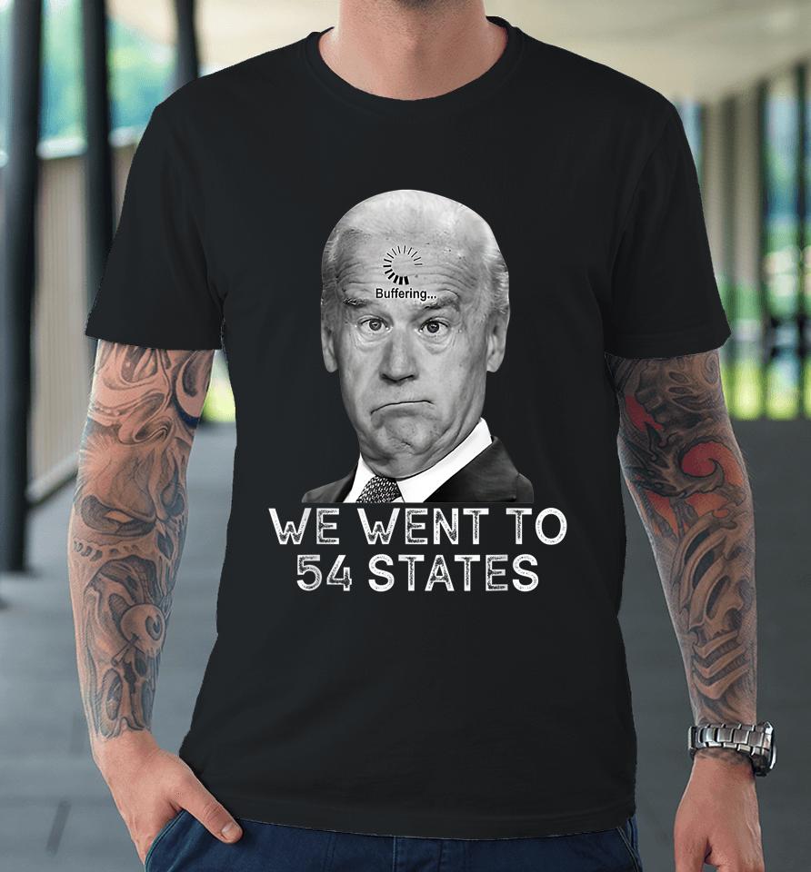 We Went To 54 States President Biden Gaff Premium T-Shirt