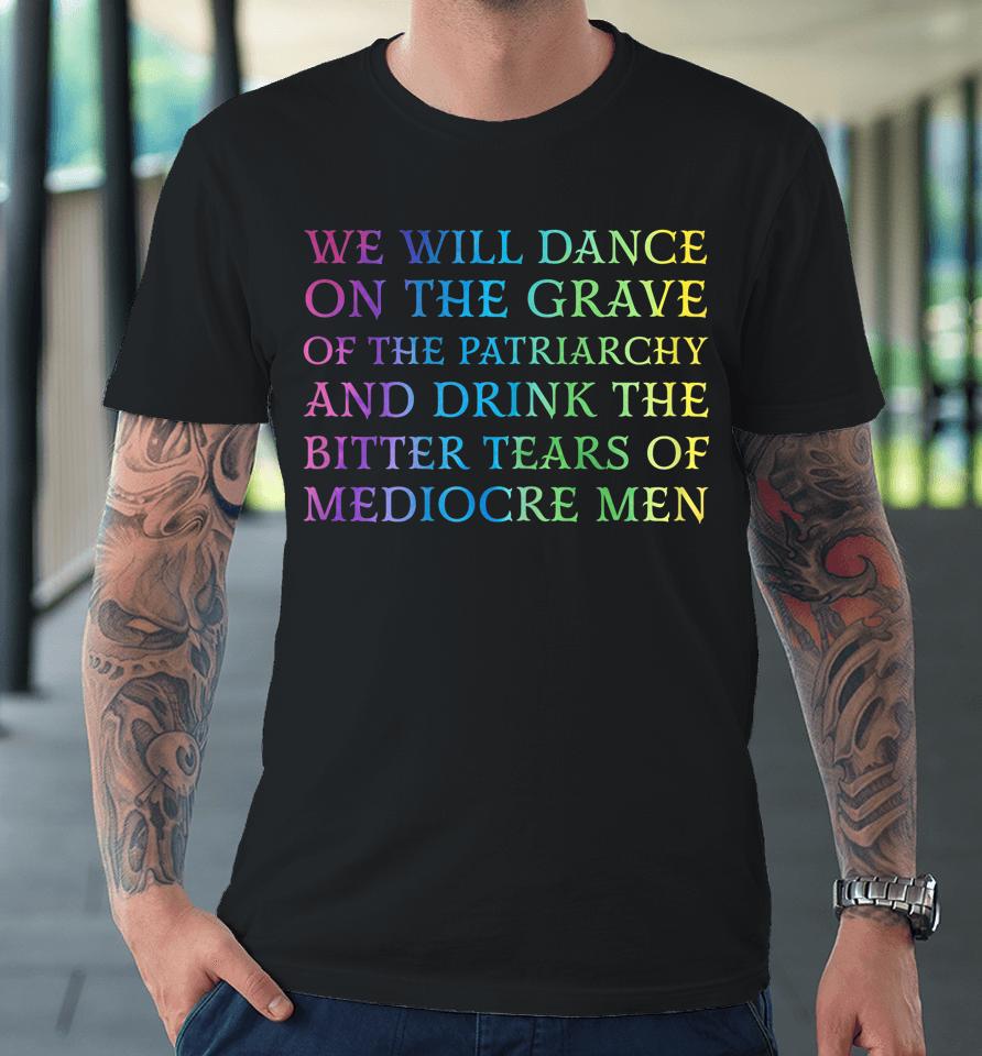 We Will Dance On The Grave Of The Patriarchy Premium T-Shirt