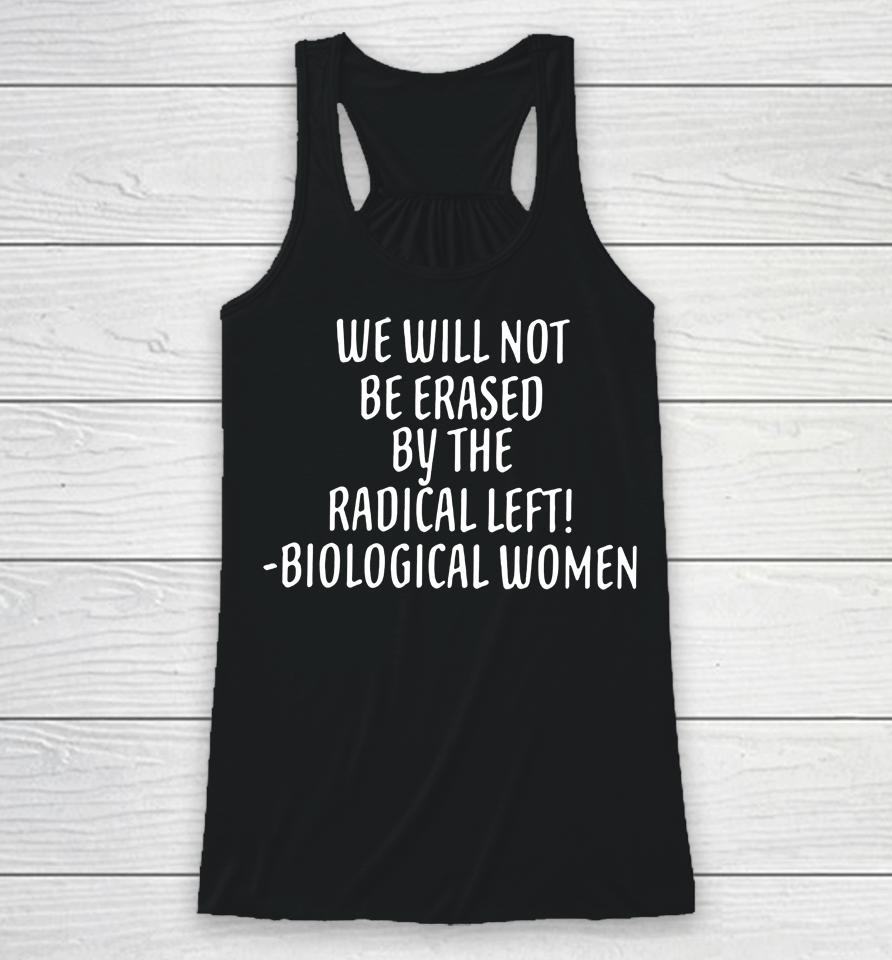 We Will Not Be Erased By The Radical Left Biological Women Racerback Tank