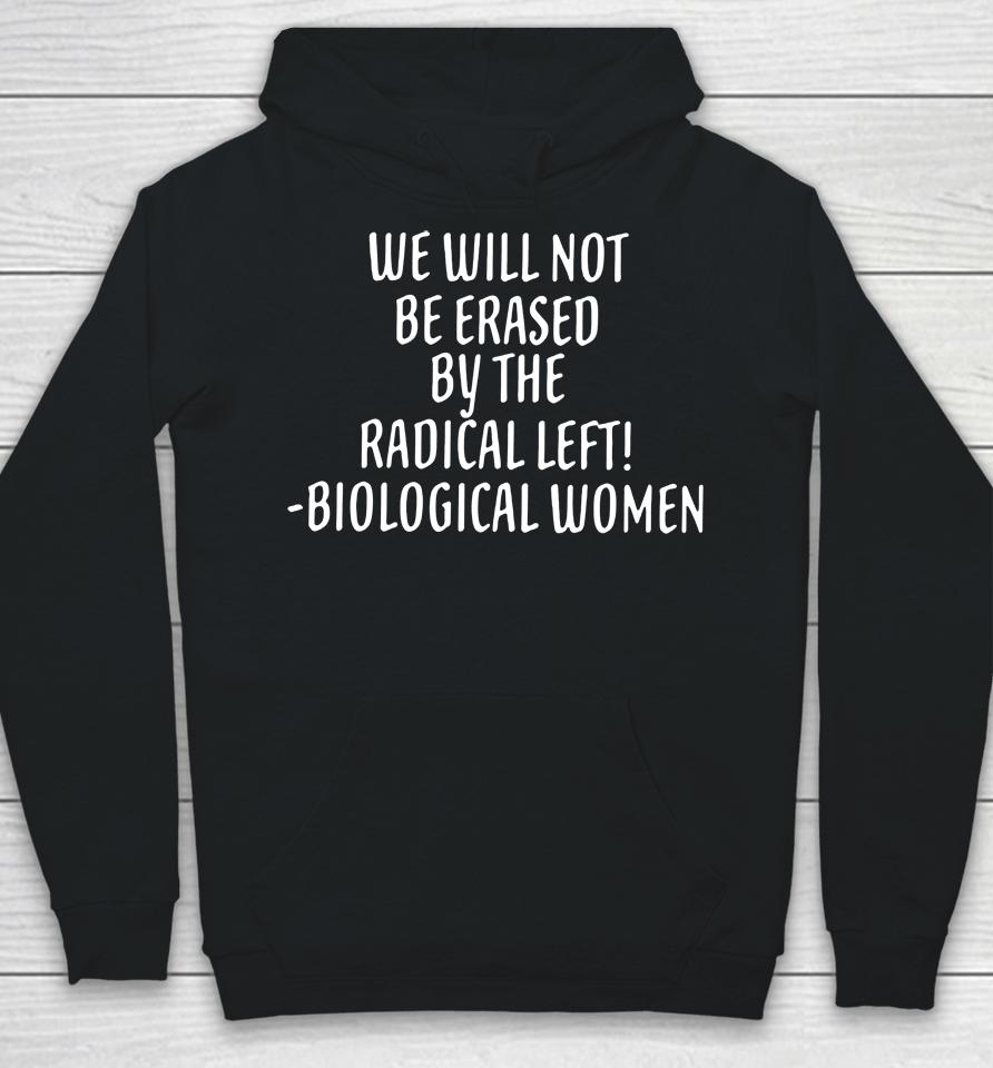 We Will Not Be Erased By The Radical Left Biological Women Hoodie
