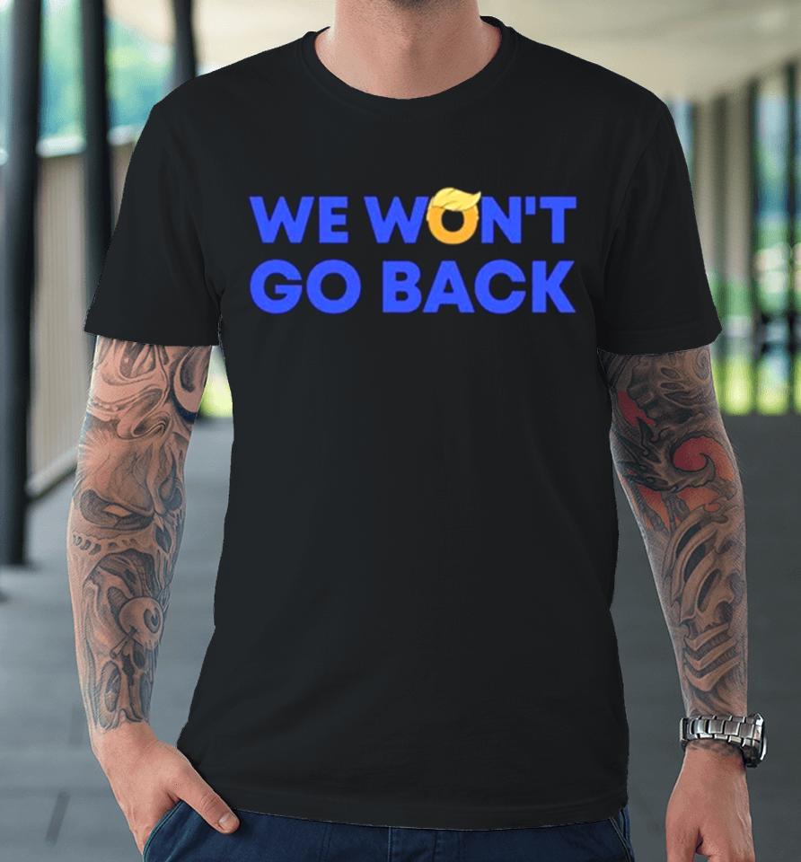We Won’t Go Back Trump 2024 Premium T-Shirt