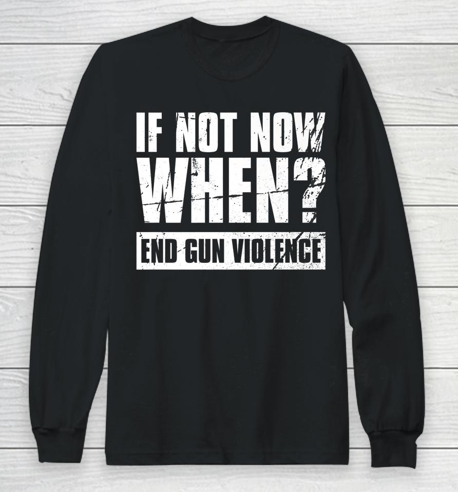 Wear Orange Anti Gun If Not Now When End Gun Violence Long Sleeve T-Shirt
