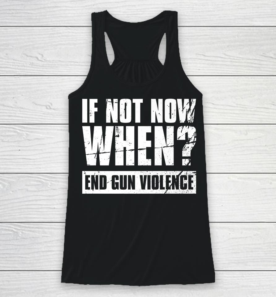 Wear Orange Anti Gun If Not Now When End Gun Violence Racerback Tank