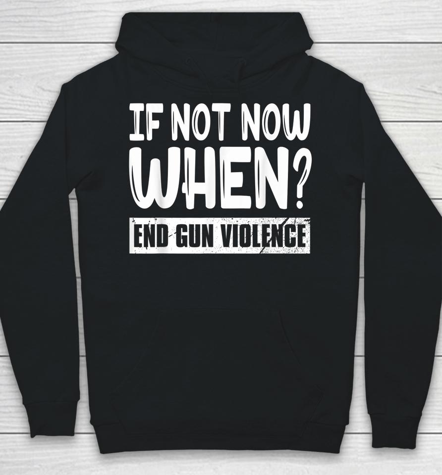 Wear Orange Anti Gun If Not Now When End Gun Violence Hoodie