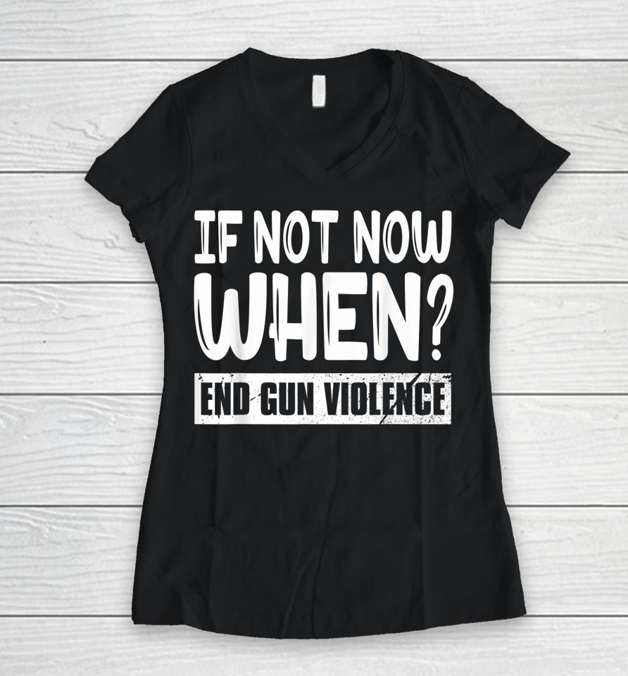 Wear Orange Anti Gun If Not Now When End Gun Violence Women V-Neck T-Shirt