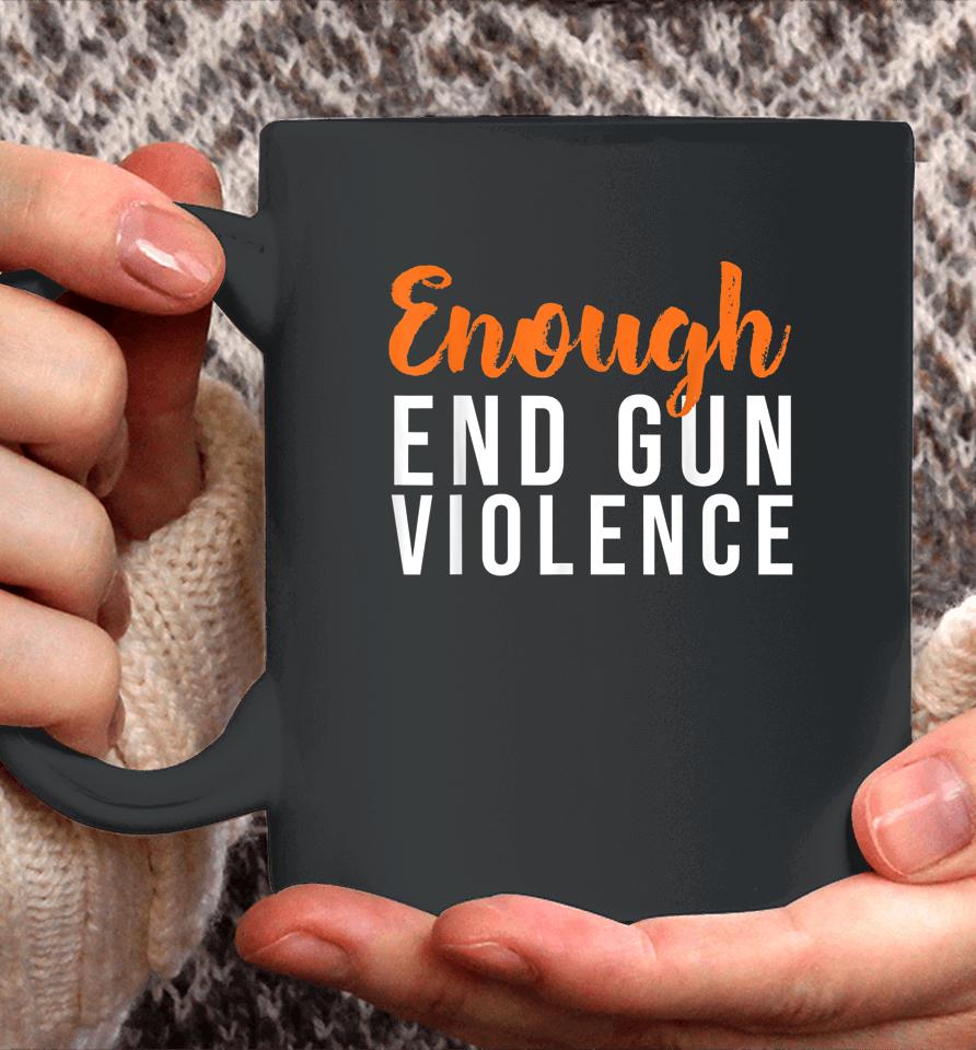Wear Orange Anti Gun No More Silence Enough End Gun Violence Coffee Mug