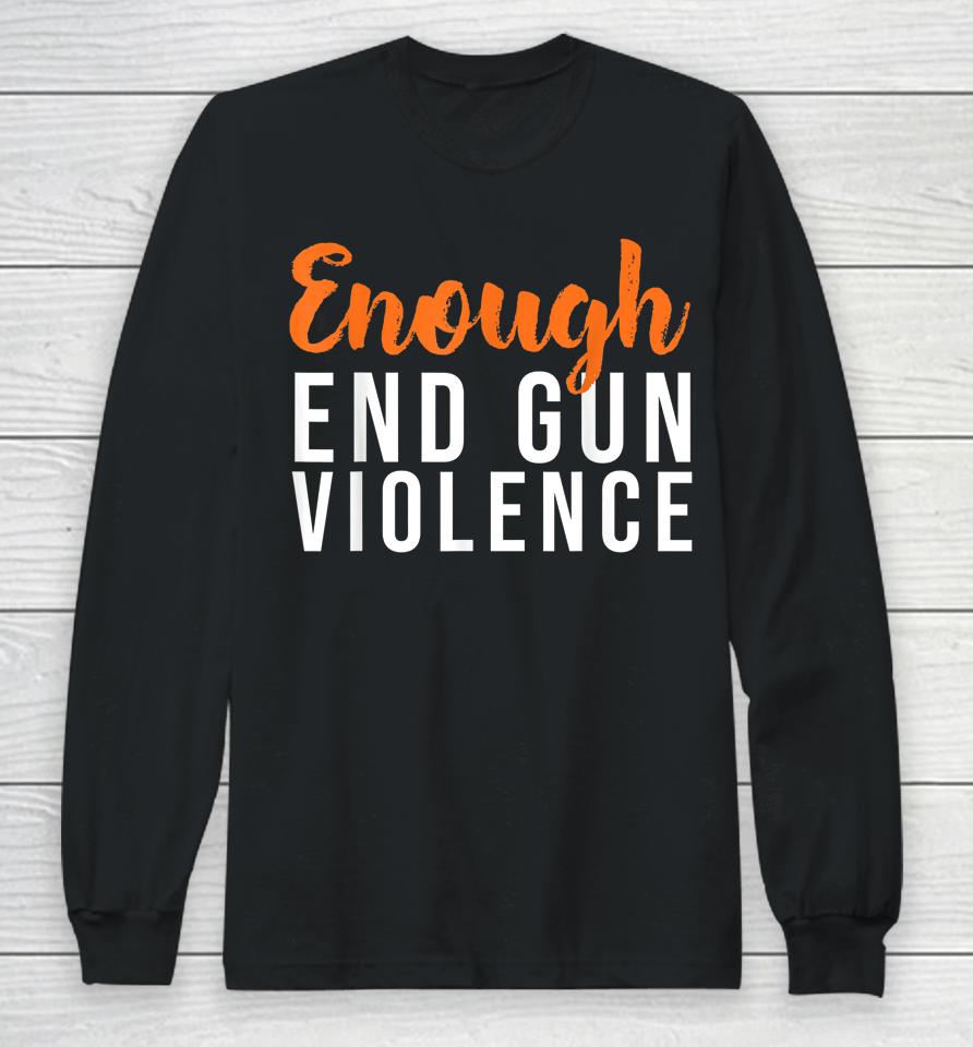 Wear Orange Anti Gun No More Silence Enough End Gun Violence Long Sleeve T-Shirt