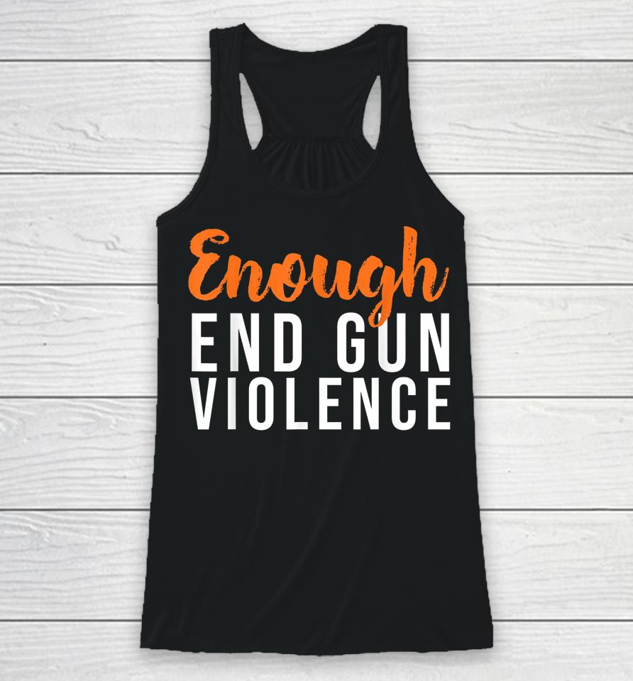Wear Orange Anti Gun No More Silence Enough End Gun Violence Racerback Tank
