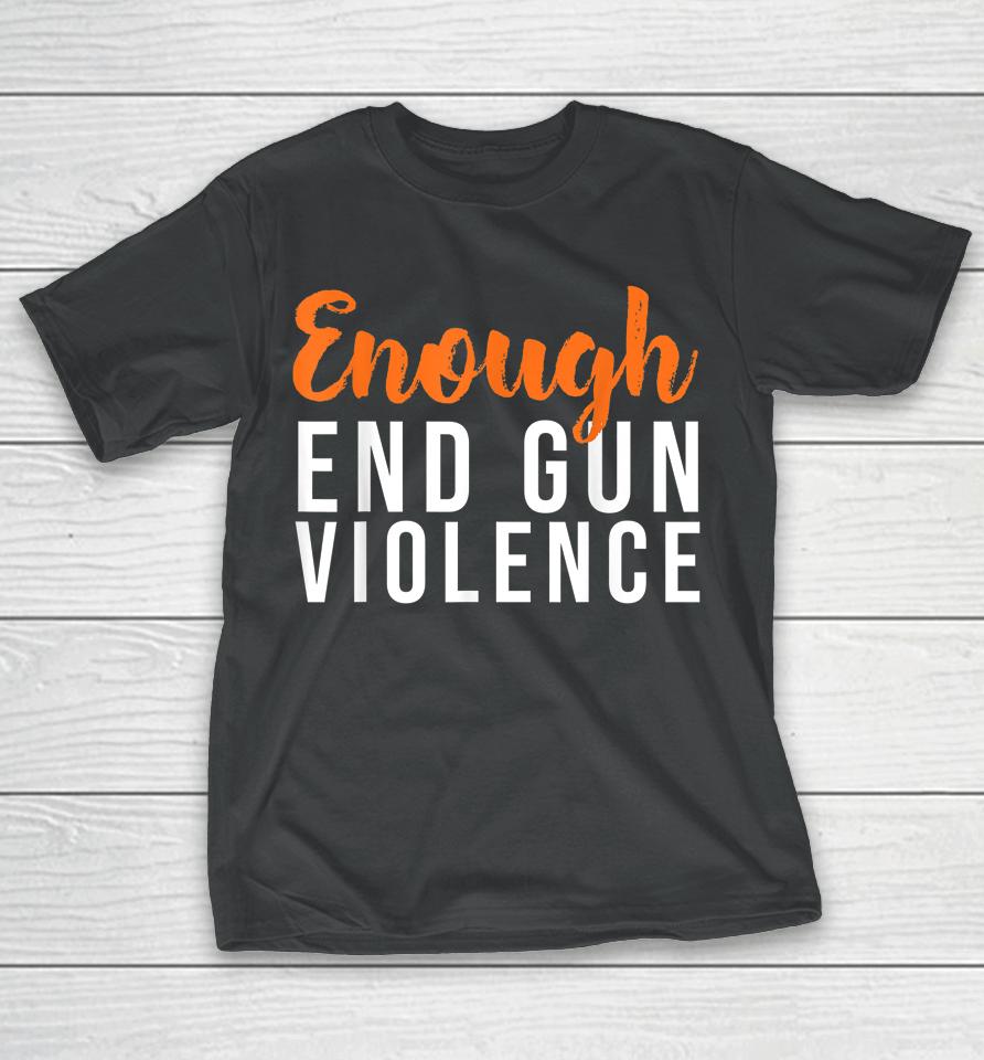 Wear Orange Anti Gun No More Silence Enough End Gun Violence T-Shirt