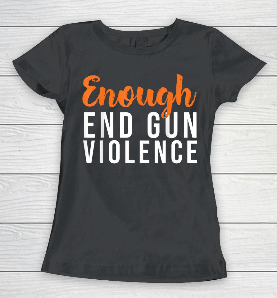 Wear Orange Anti Gun No More Silence Enough End Gun Violence Women T-Shirt