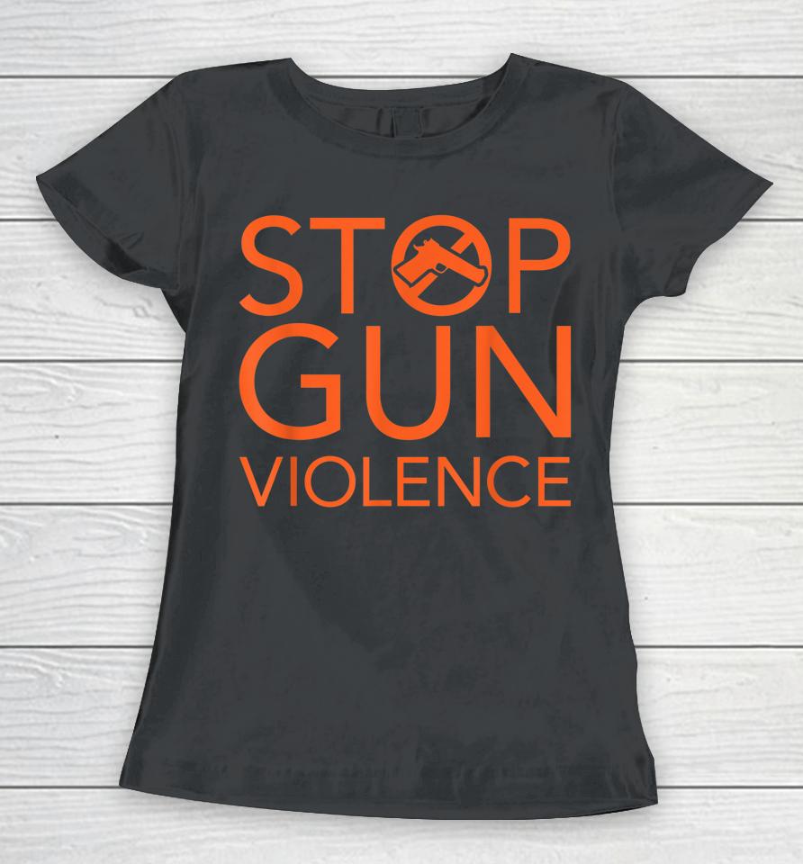Wear Orange Gun Violence Awareness Stop Gun Violence Women T-Shirt