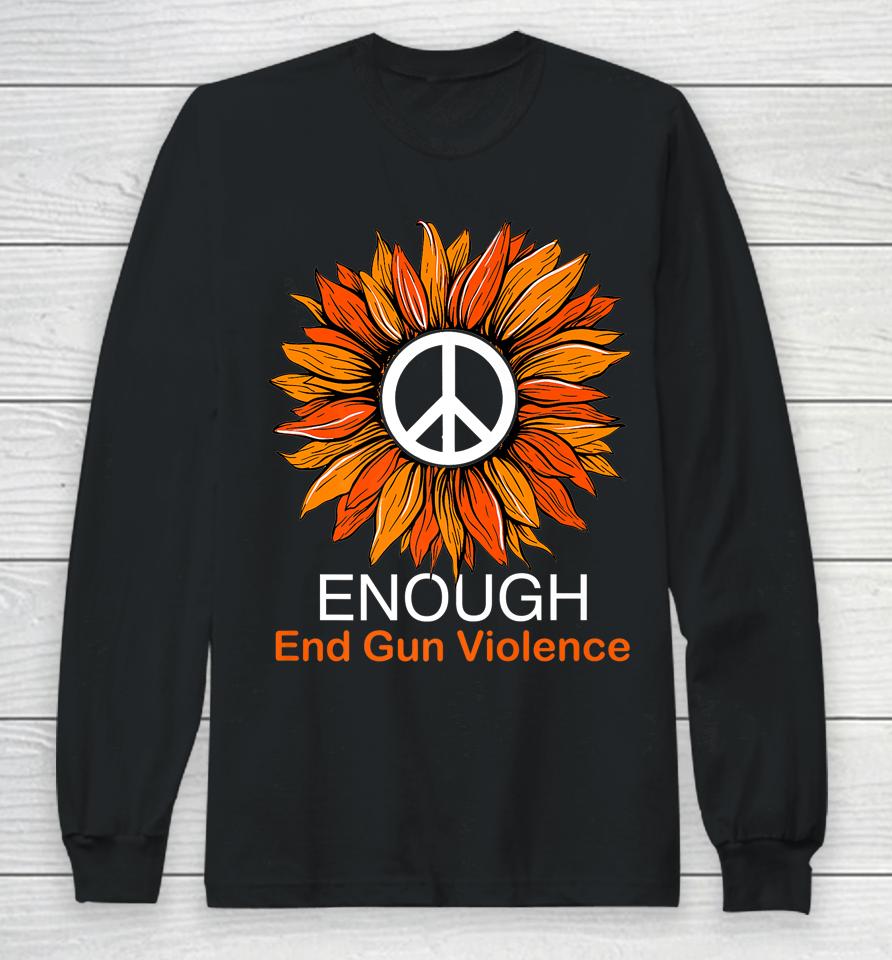 Wear Orange Peace Sunflower Enough End Gun Violence Long Sleeve T-Shirt