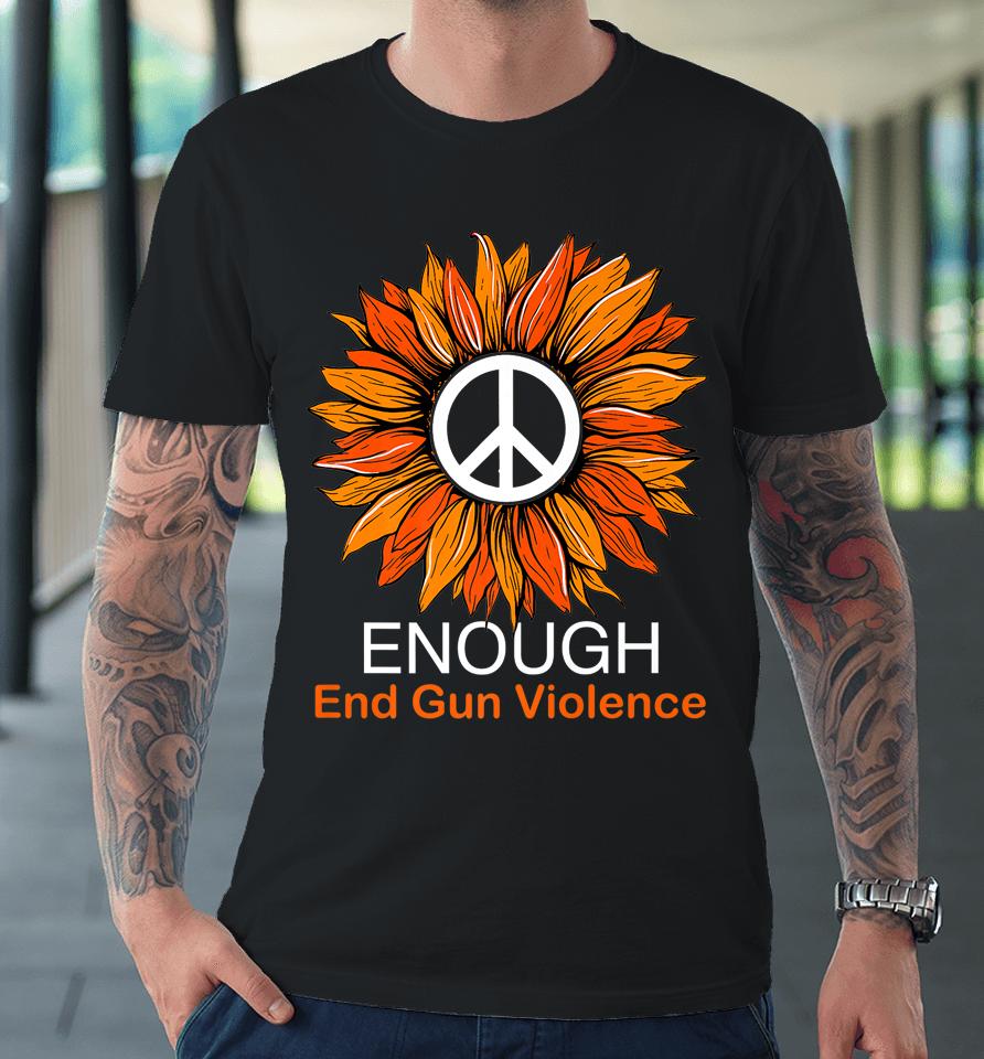 Wear Orange Peace Sunflower Enough End Gun Violence Premium T-Shirt