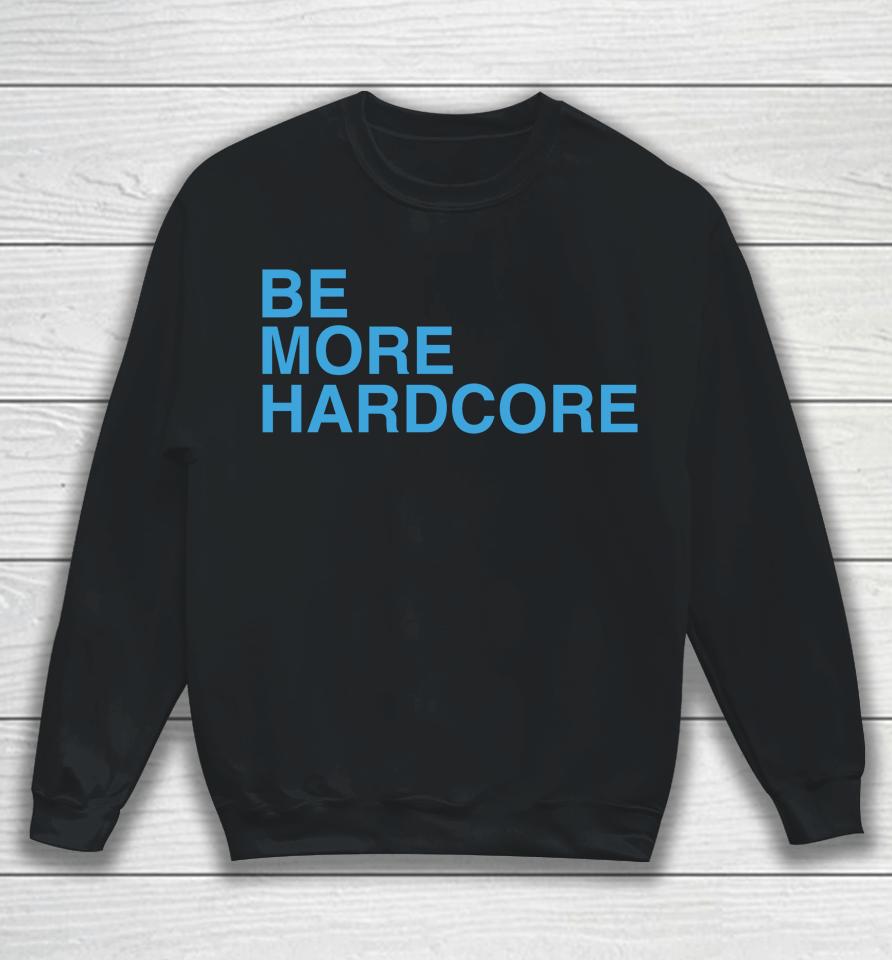 Wearthemoment Be More Hardcore Sweatshirt