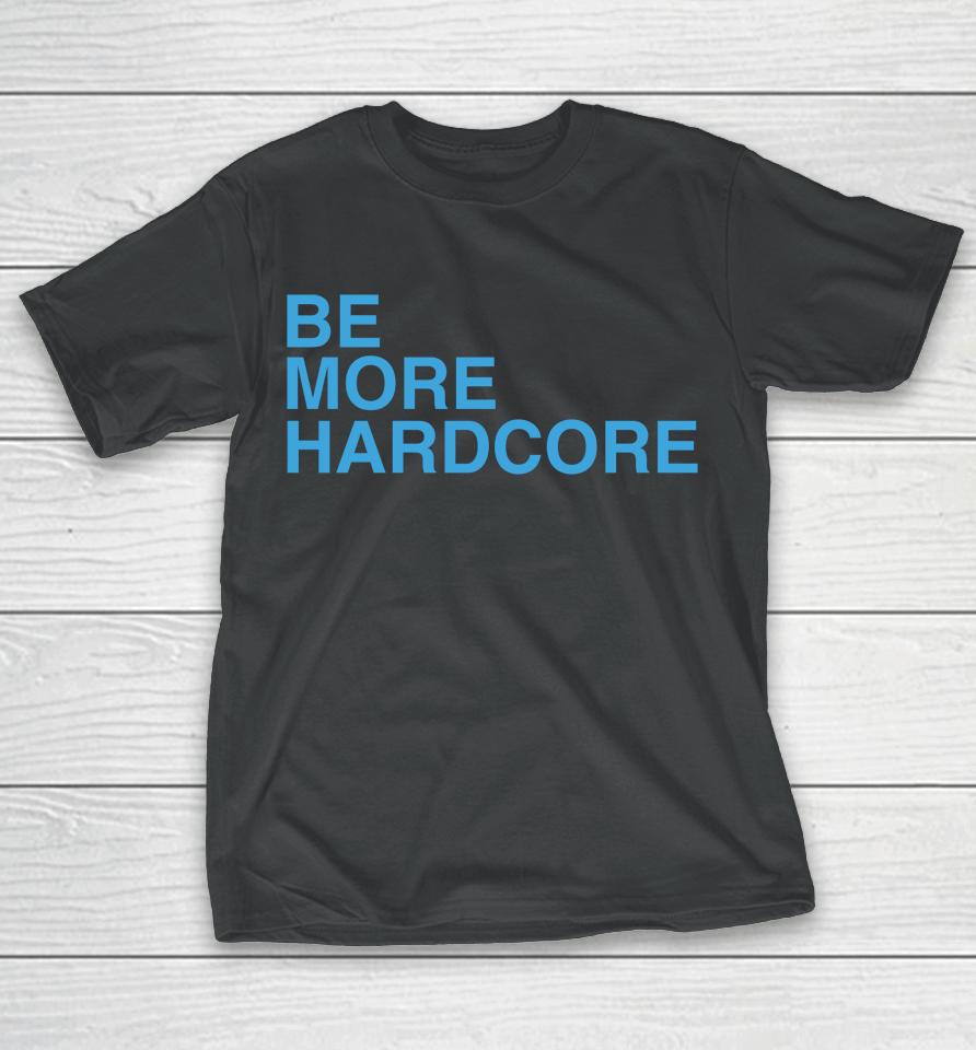 Wearthemoment Be More Hardcore T-Shirt