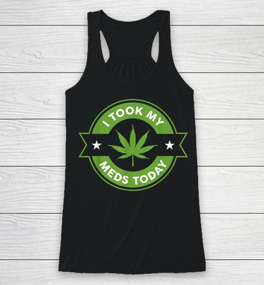Weed I Took My Meds Today Racerback Tank