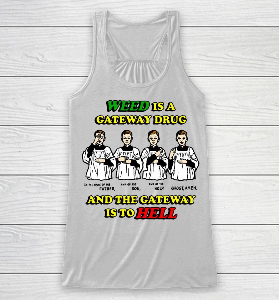 Weed Is A Gateway Drug And The Gateway Is To Hell Racerback Tank